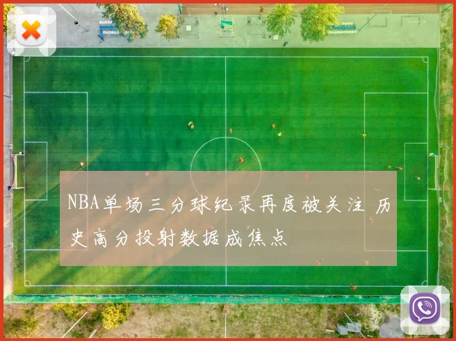 NBA单场三分球纪录再度被关注 历史高分投射数据成焦点