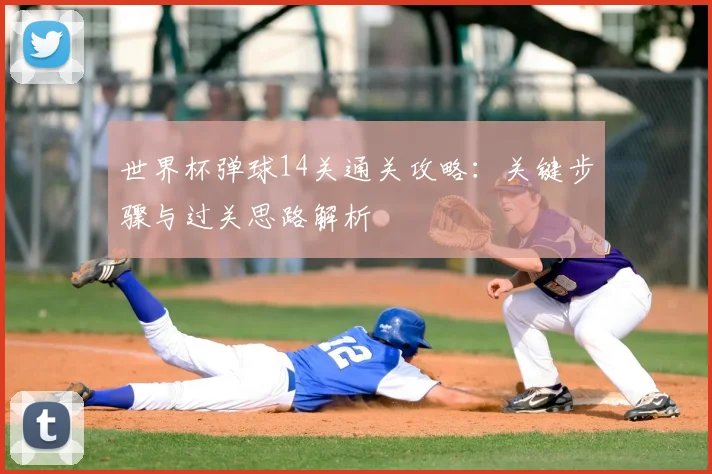 世界杯弹球14关通关攻略:关键步骤与过关思路解析