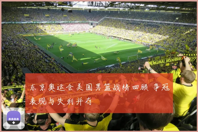 东京奥运会美国男篮战绩回顾 争冠表现与失利并存